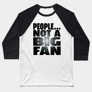 People...Not A Big Fan Baseball T-Shirt